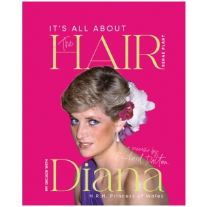It's all About the Hair: My Decade with Diana H.R.H. Princess of Wales