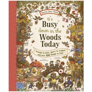 Brown Bear Wood: It’s Busy Down in the Woods Today: Friends to Meet, Places to Explore and Over 100 Things to Find