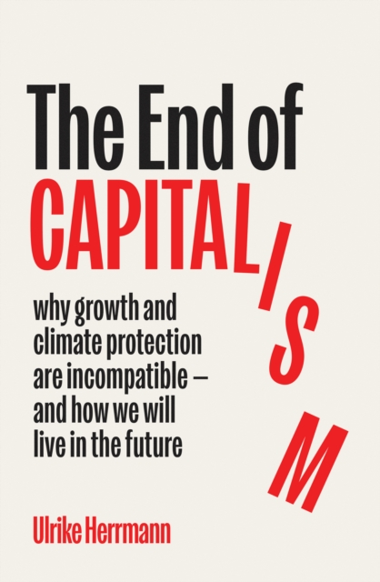 The End of Capitalism: Why Growth and Climate Protection Are Incompatible — and How We Will Live in the Future
