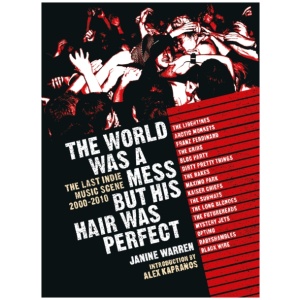 The World Was a Mess But His Hair Was Perfect: The Last Indie Music Scene 2000-2010