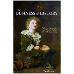 The Business of History: Tales and Lessons from Two Centuries of British Commerce