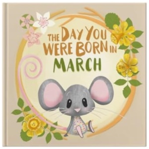 The Day You Were Born In March. . .