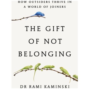 The Gift of Not Belonging: How Outsiders Thrive in a World of Joiners