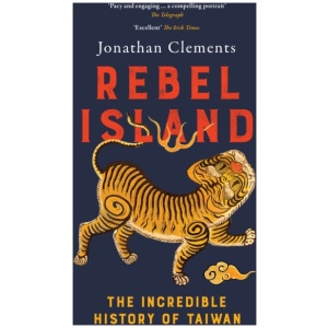 Rebel Island: The Incredible History of Taiwan