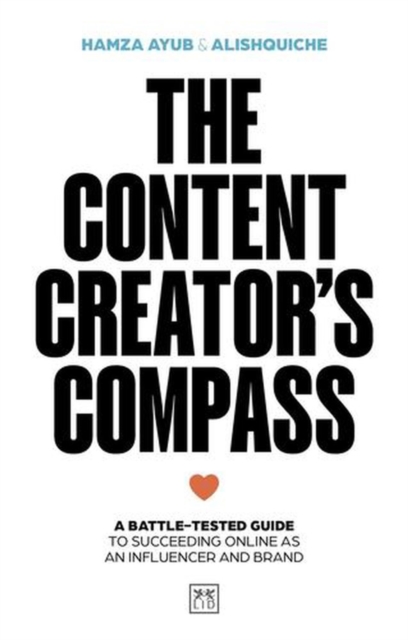 The Content Creator's Compass: A battle-tested guide to succeeding online as an influencer and brand