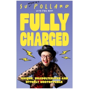 Su Pollard: Fully Charged: Unique, Unadulterated and Utterly Unstoppable