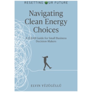 Resetting Our Future - Navigating Clean Energy Choices: A Clear Guide for Small Business Decision-Makers