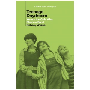 Teenage Daydream: We are the Girls Who Play in a Band: A Times Book of the Year 2025