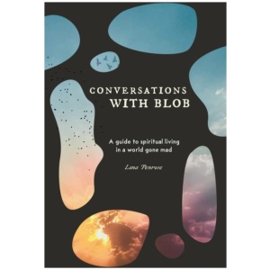 Conversations with Blob: A Guide to Spiritual Living in a World Gone Mad