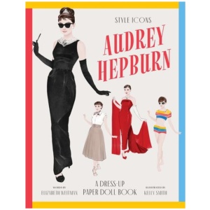 Style Icons: Audrey Hepburn: A Dress-Up Paper Doll Book