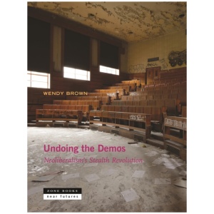 Undoing the Demos: Neoliberalism's Stealth Revolution