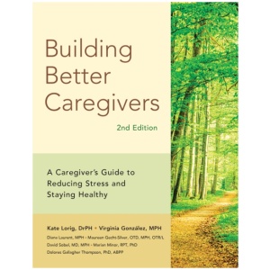 Building Better Caregivers (2nd Edition): A Caregiver’s Guide to Reducing Stress and Staying Healthy