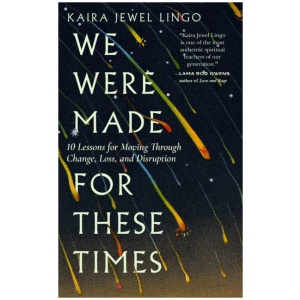 We Were Made for These Times: Skillfully Moving through Change, Loss, and Disruption