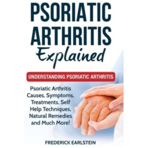 Psoriatic Arthritis Explained: Understanding Psoriatic Arthritis