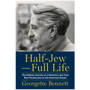 Half-Jew—Full Life: The Unlikely Journey of a Voluntary Jew from Nazi Persecution to the American Dream