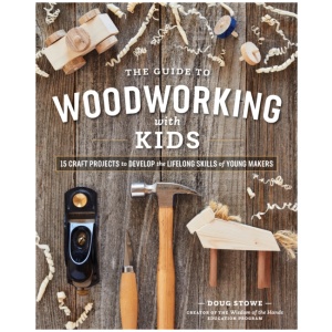 The Guide to Woodworking with Kids: Craft Projects to Develop the Lifelong Skills of Young Makers