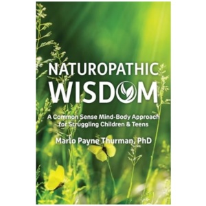 Naturopathic Wisdom: A Common Sense Mind-Body Approach for Struggling Children and Teens