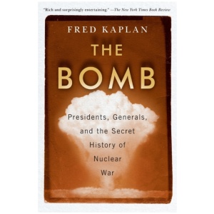 The Bomb: Presidents, Generals, and the Secret History of Nuclear War