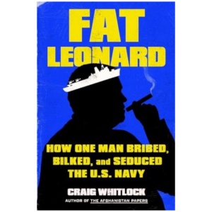 Fat Leonard: How One Man Bribed, Bilked, and Seduced the U.S. Navy