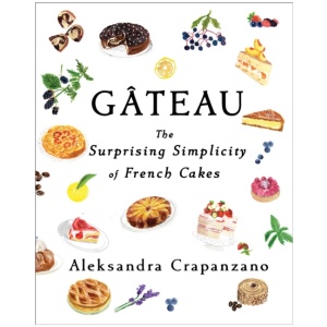 Gateau: The Surprising Simplicity of French Cakes (A Cookbook)