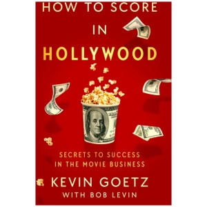 How to Score in Hollywood: Secrets to Success in the Movie Business