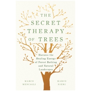 The Secret Therapy of Trees: Harness the Healing Energy of Natural Landscapes