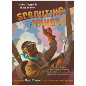 Sprouting Wings: The True Story of James Herman Banning, The First African American Pilot To Fly Across The United States