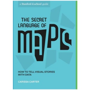 The Secret Language of Maps: How to Tell Visual Stories with Data