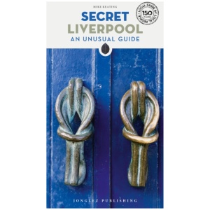 Secret Liverpool Guide: A guide to the unusual and unfamiliar
