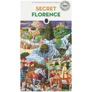 Secret Florence Guide: A guide to the unusual and unfamiliar