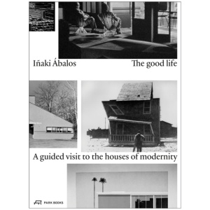 The Good Life: A Guided Visit to the Houses of Modernity