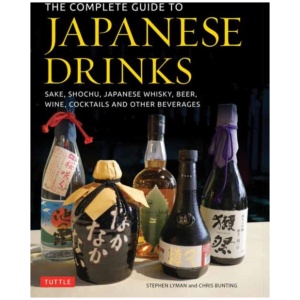 The Complete Guide to Japanese Drinks: Sake, Shochu, Japanese Whisky, Beer, Wine, Cocktails and Other Beverages