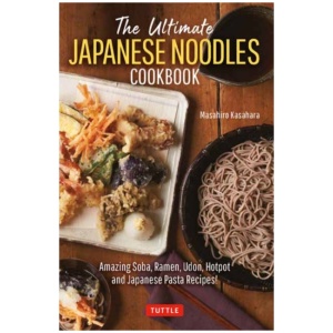 The Ultimate Japanese Noodles Cookbook: Amazing Soba, Ramen, Udon, Hot Pot and Japanese Pasta Recipes!