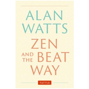 Zen and the Beat Way: (Zen Teachings of Alan Watts)