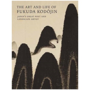 The Art and Life of Fukuda Kodojin: Japan's Great Poet and Landscape Artist