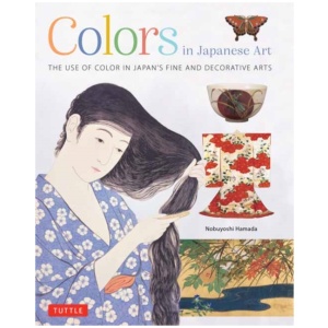 Colors in Japanese Art: The Use of Color in Japan's Fine and Decorative Arts