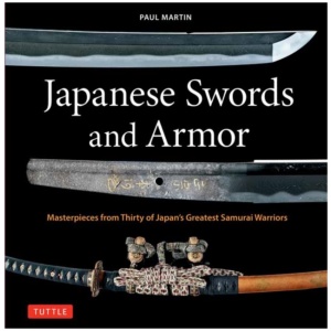Japanese Swords and Armor: Masterpieces from Thirty of Japan's Most Famous Samurai Warriors