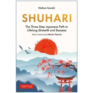 Shuhari: The Three-Step Japanese Path to Lifelong Growth and Success