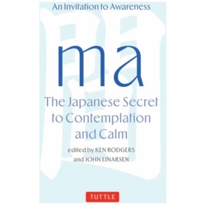 Ma: The Japanese Secret to Contemplation and Calm: An Invitation to Awareness