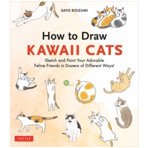How to Draw Kawaii Cats: Sketch and Paint Your Adorable Feline Friends in Dozens of Different Ways!