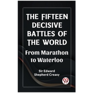 The Fifteen Decisive Battles of the Worldfrom Marathon to Waterloo (Edition2023)