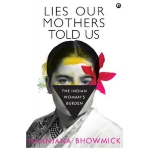 Lies Our Mothers Told Us: The Indian Woman's Burden
