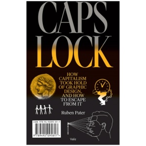 Caps Lock: How Capitalism Took Hold of Graphic Design, and How to Escape from It