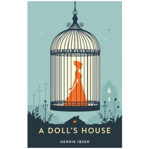 A Doll's House: A Classic Play of Freedom, Identity and Courage