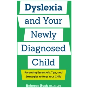 Dyslexia and Your Newly Diagnosed Child: Parenting Essentials, Tips, and Strategies to Help Your Child