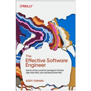 The Effective Software Engineer: How ICS at Every Level Can Leverage Ai, Prioritize High-Value Work, and Lead Beyond Their Role
