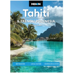 Moon Tahiti & French Polynesia (Second Edition): Best Beaches, Local Culture, Snorkeling & Diving