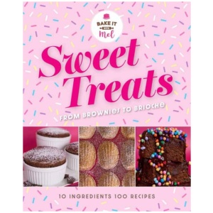 Sweet Treats from Brownies to Brioche: 10 Ingredients, 100 Recipes