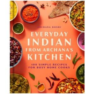 Everyday Indian from Archana's Kitchen: 100 Simple Recipes for Busy Home Cooks