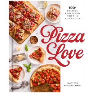 Pizza Love: 100+ Recipes Perfected for the Home Cook